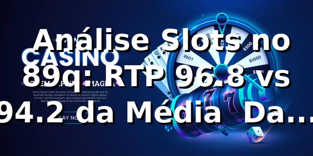 📊 Análise Slots no 89q: RTP 96.8% vs 94.2% da Média | Dados 2026