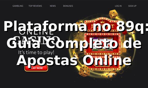 ⭐ Plataforma no 89q: Guia Completo de Apostas Online