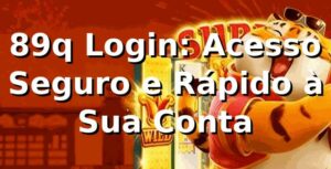 89q Login: Acesso Seguro e Rápido à Sua Conta